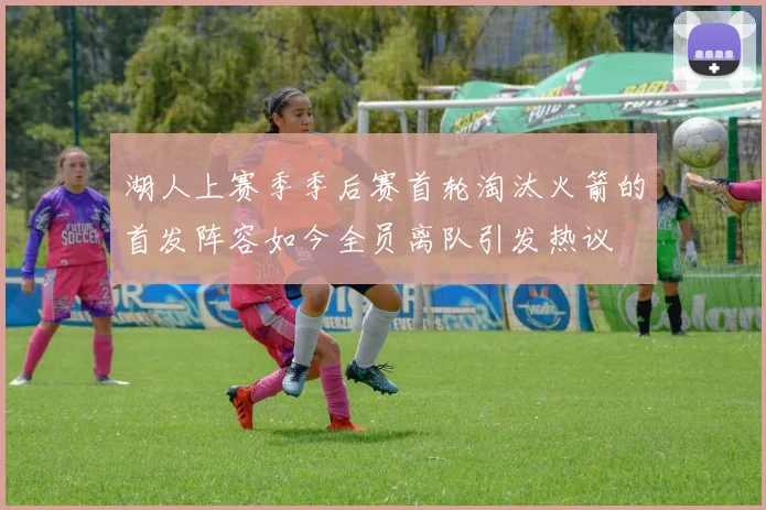湖人上赛季季后赛首轮淘汰火箭的首发阵容如今全员离队引发热议
